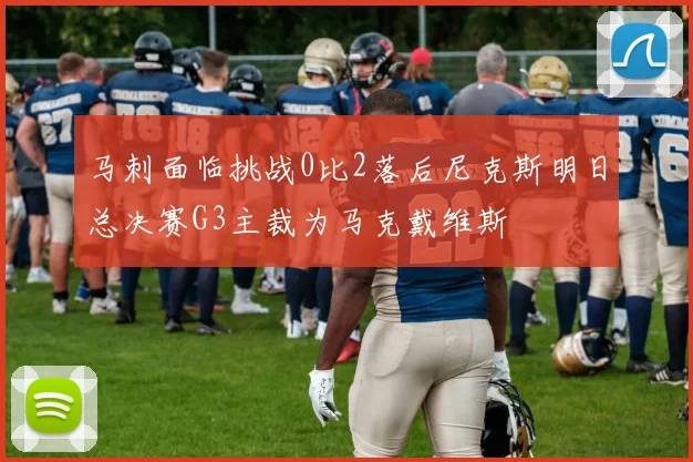 马刺面临挑战0比2落后尼克斯明日总决赛G3主裁为马克戴维斯
